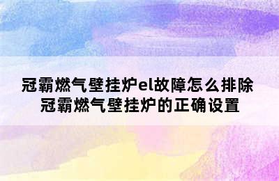 冠霸燃气壁挂炉el故障怎么排除 冠霸燃气壁挂炉的正确设置